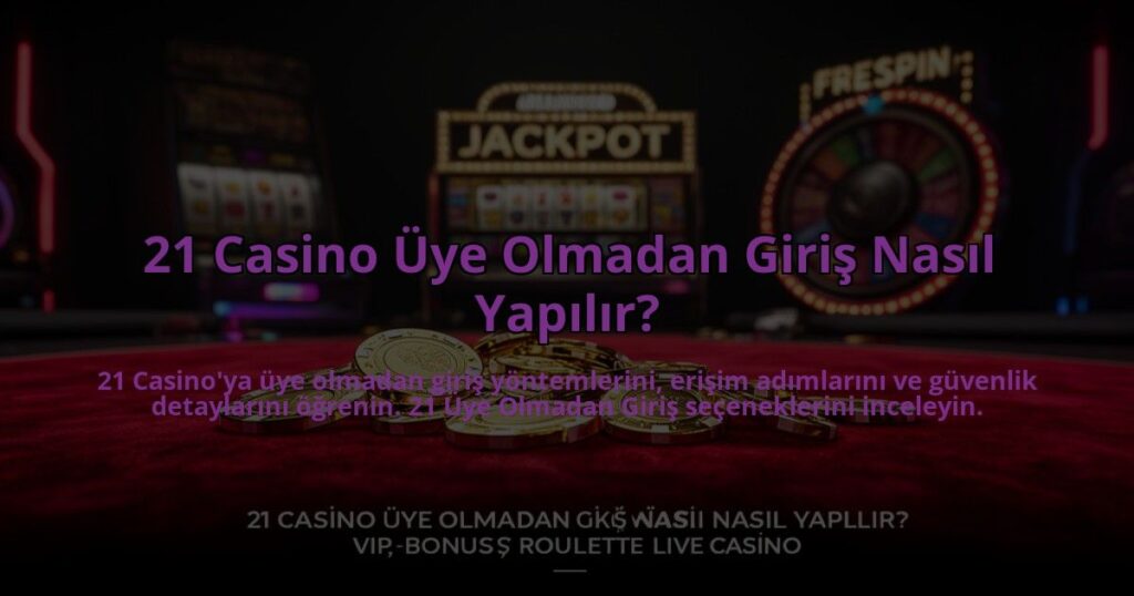 21-Casino-Uye-Olmadan-Giris-Nasil-Yapilir-overlay-1784474954.jpg