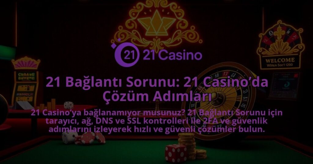 21-Baglanti-Sorunu-21-Casinoda-Cozum-Adimlari-1786680061.jpg