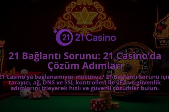 21-Baglanti-Sorunu-21-Casinoda-Cozum-Adimlari-1786680061.jpg